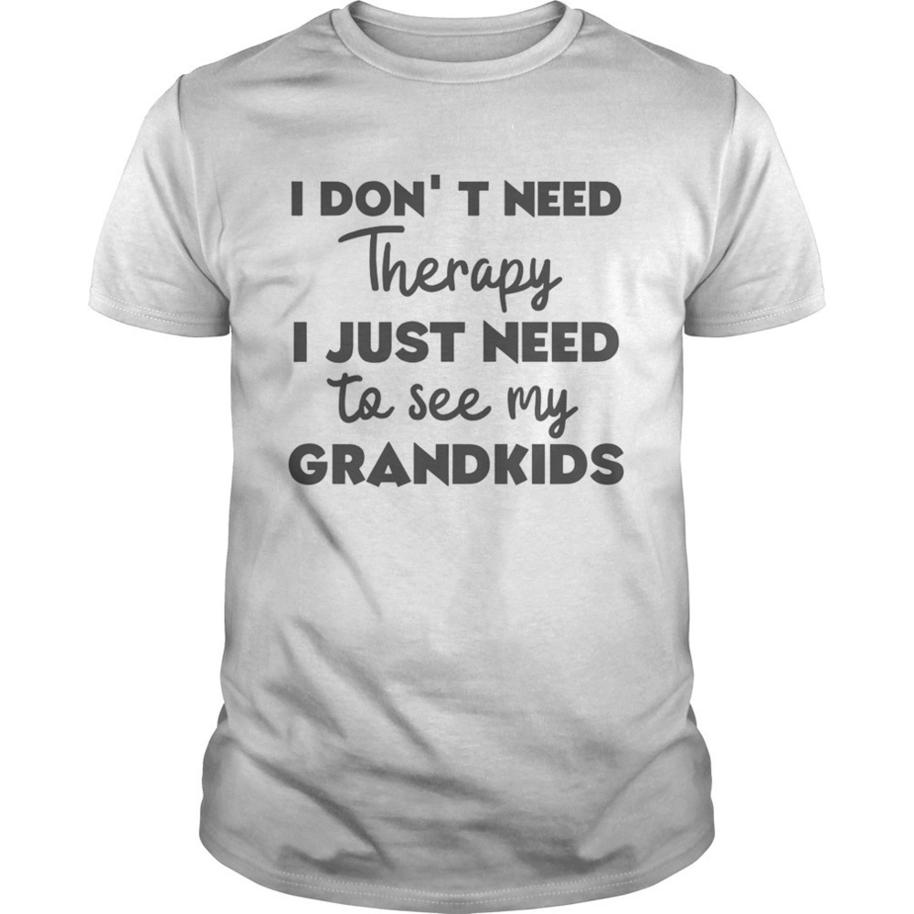 I Dont Need Therapy I Just Need To See My Grandkids Shirt 2